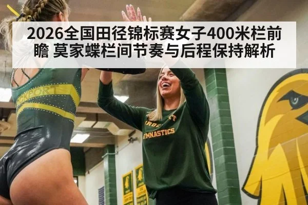 2026全国田径锦标赛女子400米栏前瞻 莫家蝶栏间节奏与后程保持解析